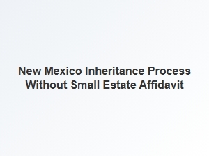 Alternatives to Small Estate Affidavit in New Mexico