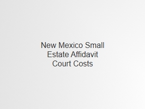 New Mexico Small Estate Affidavit Filing Costs