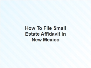 How to File Small Estate Affidavit in New Mexico